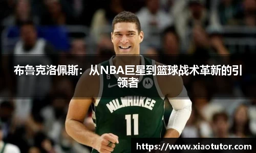 布鲁克洛佩斯：从NBA巨星到篮球战术革新的引领者