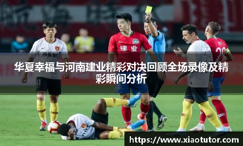 华夏幸福与河南建业精彩对决回顾全场录像及精彩瞬间分析